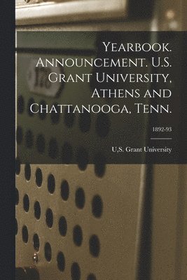 S. Grant University U - Yearbook. Announcement. U.S. Grant University, Athens and Chattanooga, Tenn.; 1892-93, Häftad