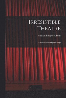 bokomslag Irresistible Theatre: Growth of the English Stage