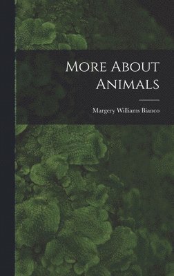 Margery Williams 1881-1944 Bianco, Margery Williams Bianco - More About Animals, Inbunden