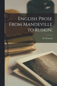 bokomslag English Prose From Mandeville to Ruskin;