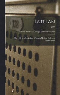 bokomslag Iatrian: the 1958 Yearbook of the Woman's Medical College of Pennsylvania; 1958