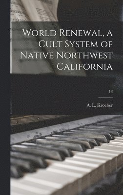 World Renewal, a Cult System of Native Northwest California; 13 1