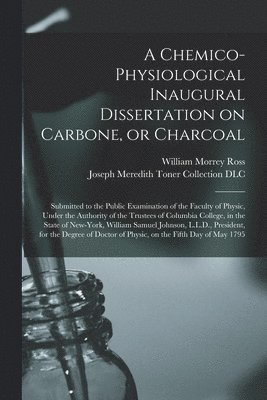 William Morrey D. Ross, Joseph Meredith Toner Collection (Lib - Chemico-physiological Inaugural Dissertation on Carbone, or Charcoal, Häftad