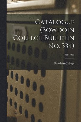 Catalogue (Bowdoin College Bulletin No. 334); 1959-1960 1