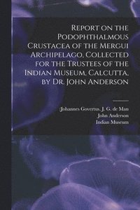 bokomslag Report on the Podophthalmous Crustacea of the Mergui Archipelago, Collected for the Trustees of the Indian Museum, Calcutta, by Dr. John Anderson