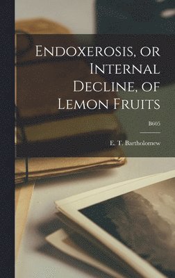 bokomslag Endoxerosis, or Internal Decline, of Lemon Fruits; B605