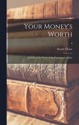 Your Money's Worth: a Study in the Waste of the Consumer's Dollar; 0 1