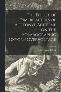bokomslag The Effect of Dimercaptols of Acetonyl Acetone on the Polarographic Oxygen Overvoltage