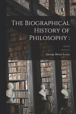 George Henry 1817-1878 Lewes, George Henry Lewes - Biographical History of Philosophy, Häftad