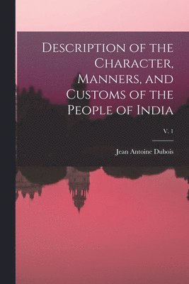 Description of the Character, Manners, and Customs of the People of India; v. 1 1