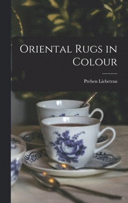 Preben Liebetrau - Oriental Rugs in Colour, Inbunden