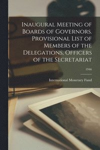 bokomslag Inaugural Meeting of Boards of Governors. Provisional List of Members of the Delegations, Officers of the Secretariat; 1946