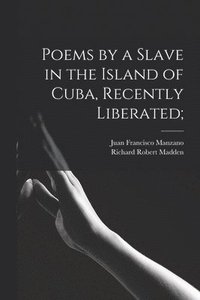 bokomslag Poems by a Slave in the Island of Cuba, Recently Liberated;