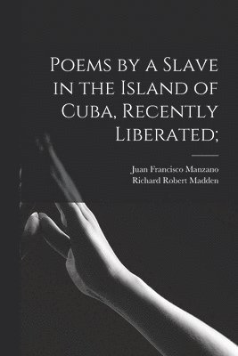 Juan Francisco 1797-1854 Manzano, Richard Robert 1798-1886 Madden - Poems by a Slave in the Island of Cuba, Recently Liberated;, Häftad
