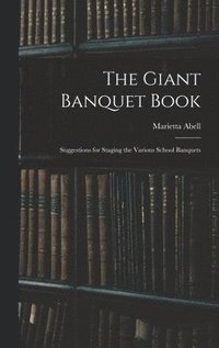 bokomslag The Giant Banquet Book; Suggestions for Staging the Various School Banquets