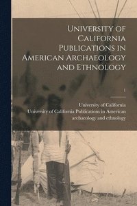 bokomslag University of California Publications in American Archaeology and Ethnology; 1