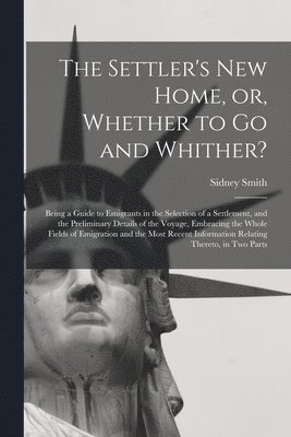 bokomslag Settler's New Home, or, Whether to Go and Whither? [microform]