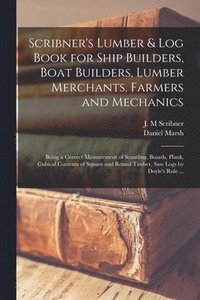 bokomslag Scribner's Lumber & Log Book for Ship Builders, Boat Builders, Lumber Merchants, Farmers and Mechanics [microform]