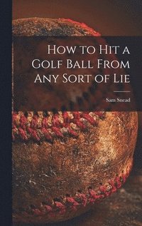 bokomslag How to Hit a Golf Ball From Any Sort of Lie