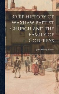 bokomslag Brief History of Waxhaw Baptist Church and the Family of Godfreys