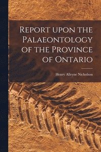 bokomslag Report Upon the Palaeontology of the Province of Ontario [microform]