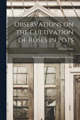 William 1822-1905 Paul, William Paul - Observations on the Cultivation of Roses in Pots, Häftad