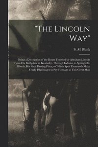 bokomslag 'The Lincoln Way': Being a Description of the Route Traveled by Abraham Lincoln From His Birthplace in Kentucky, Through Indiana, to Spri