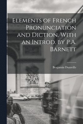 Elements of French Pronunciation and Diction. With an Introd. by P.A. Barnett 1