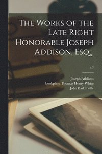 bokomslag Works of the Late Right Honorable Joseph Addison, Esq;..; v.3