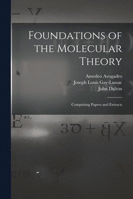 Amedeo 1776-1856 Avogadro, John 1766-1844 Dalton, Joseph Louis Gay-Lussac - Foundations of the Molecular Theory, Häftad