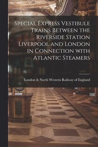 bokomslag Special Express Vestibule Trains Between the Riverside Station Liverpool and London in Connection With Atlantic Steamers