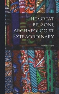 bokomslag The Great Belzoni, Archaeologist Extraordinary