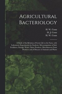 bokomslag Agricultural Bacteriology; a Study of the Relation of Germ Life to the Farm, With Laboratory Experiments for Students, Microorganisms of Soil, Fertilizers, Sewage, Water, Dairy Products, Miscellane...