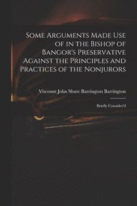 bokomslag Some Arguments Made Use of in the Bishop of Bangor's Preservative Against the Principles and Practices of the Nonjurors