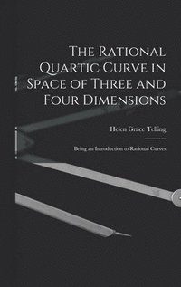 bokomslag The Rational Quartic Curve in Space of Three and Four Dimensions; Being an Introduction to Rational Curves