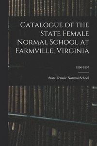 bokomslag Catalogue of the State Female Normal School at Farmville, Virginia; 1896-1897