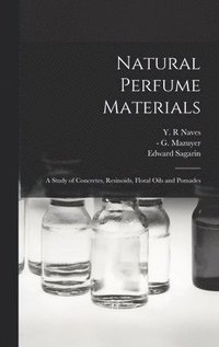 bokomslag Natural Perfume Materials; a Study of Concretes, Resinoids, Floral Oils and Pomades