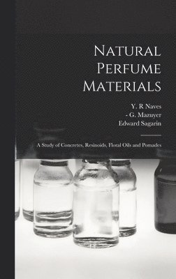 Edward Sagarin - Natural Perfume Materials; a Study of Concretes, Resinoids, Floral Oils and Pomades, Inbunden
