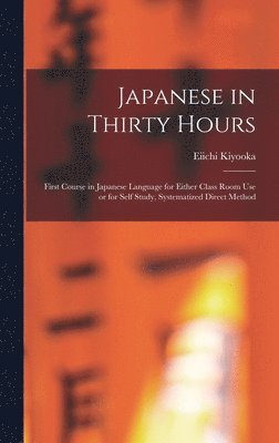 bokomslag Japanese in Thirty Hours: First Course in Japanese Language for Either Class Room Use or for Self Study, Systematized Direct Method