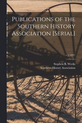 Publications of the Southern History Association [serial]; v.1(1897) 1