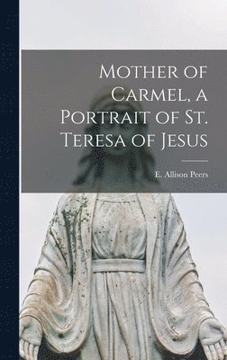 Mother of Carmel, a Portrait of St. Teresa of Jesus 1