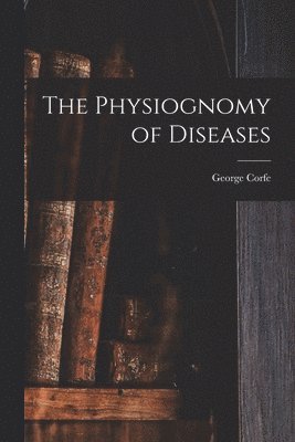 bokomslag The Physiognomy of Diseases