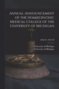 bokomslag Annual Announcement of the Homoeopathic Medical College of the University of Michigan; 1906/07, 1907/08