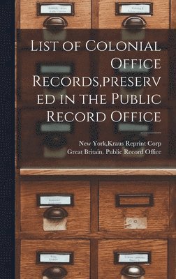 List of Colonial Office Records, preserved in the Public Record Office 1