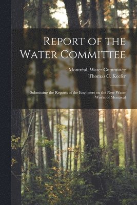 Report of the Water Committee [microform] 1