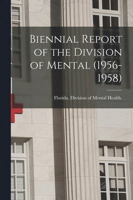 Biennial Report of the Division of Mental (1956-1958) 1