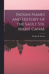 bokomslag Indian Names and History of the Sault Ste. Marie Canal [microform]
