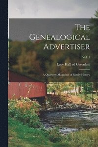 bokomslag The Genealogical Advertiser; a Quarterly Magazine of Family History; Vol. 1