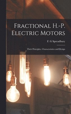 Fractional H.-p. Electric Motors; Their Principles, Characteristics and Design, Inbunden