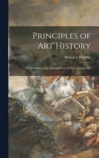 bokomslag Principles of Art History: the Problem of the Development of Style in Later Art
